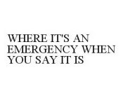 WHERE IT'S AN EMERGENCY WHEN YOU SAY IT IS