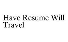 HAVE RESUME WILL TRAVEL