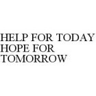 HELP FOR TODAY HOPE FOR TOMORROW