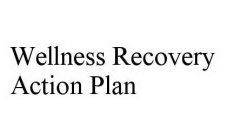 WELLNESS RECOVERY ACTION PLAN