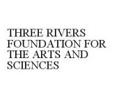 THREE RIVERS FOUNDATION FOR THE ARTS AND SCIENCES