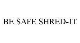 BE SAFE SHRED-IT
