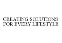 CREATING SOLUTIONS FOR EVERY LIFESTYLE