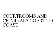 COURTROOMS AND CRIMINALS COAST TO COAST