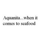 AQUANITA..WHEN IT COMES TO SEAFOOD