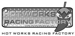 HOT WORKS RACING FACTORY WWW.HOTWORKSRACING.COM HOT WORKS RACING FACTORY