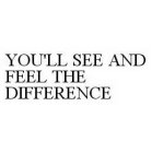 YOU'LL SEE AND FEEL THE DIFFERENCE