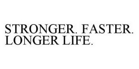 STRONGER. FASTER. LONGER LIFE.
