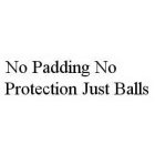 NO PADDING NO PROTECTION JUST BALLS