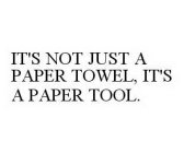 IT'S NOT JUST A PAPER TOWEL, IT'S A PAPER TOOL.