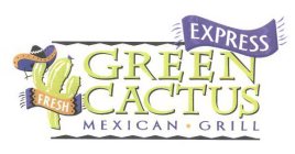 GREEN CACTUS MEXICAN · GRILL EXPRESS FRESH