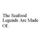 THE SEAFOOD LEGENDS ARE MADE OF.