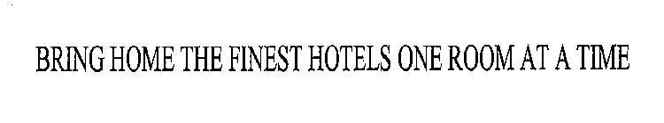 BRING HOME THE FINEST HOTELS ONE ROOM AT A TIME
