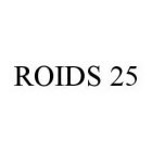 ROIDS 25