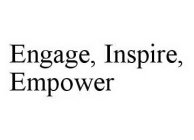 ENGAGE, INSPIRE, EMPOWER