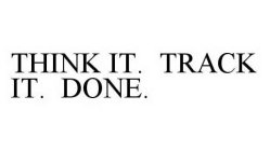 THINK IT. TRACK IT. DONE.