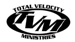 TVM TOTAL VELOCITY MINISTRIES