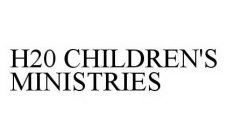 H20 CHILDREN'S MINISTRIES