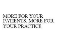 MORE FOR YOUR PATIENTS, MORE FOR YOUR PRACTICE