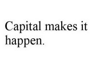 CAPITAL MAKES IT HAPPEN.