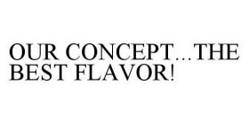 OUR CONCEPT...THE BEST FLAVOR!