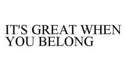 IT'S GREAT WHEN YOU BELONG