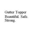 GUTTER TOPPER BEAUTIFUL. SAFE. STRONG.