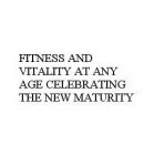 FITNESS AND VITALITY AT ANY AGE CELEBRATING THE NEW MATURITY