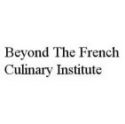 BEYOND THE FRENCH CULINARY INSTITUTE