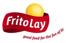 FRITO LAY GOOD FOOD FOR THE FUN OF IT!