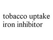 TOBACCO UPTAKE IRON INHIBITOR