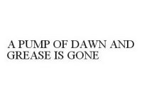 A PUMP OF DAWN AND GREASE IS GONE