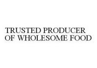 TRUSTED PRODUCER OF WHOLESOME FOOD