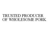 TRUSTED PRODUCER OF WHOLESOME PORK