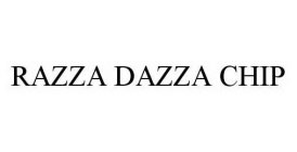 RAZZA DAZZA CHIP