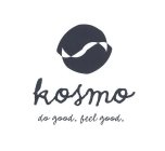 KOSMO DO GOOD. FEEL GOOD.