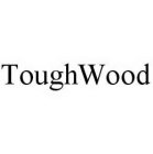 TOUGHWOOD