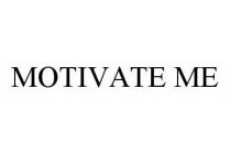 MOTIVATE ME