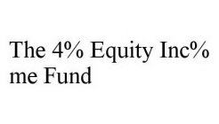 THE 4% EQUITY INC%ME FUND