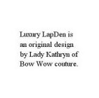 LUXURY LAPDEN IS AN ORIGINAL DESIGN BY LADY KATHRYN OF BOW WOW COUTURE.