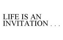 LIFE IS AN INVITATION . . .
