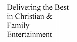 DELIVERING THE BEST IN CHRISTIAN & FAMILY ENTERTAINMENT