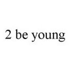 2 BE YOUNG