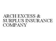 ARCH EXCESS & SURPLUS INSURANCE COMPANY
