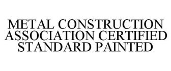 METAL CONSTRUCTION ASSOCIATION CERTIFIED STANDARD PAINTED