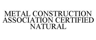METAL CONSTRUCTION ASSOCIATION CERTIFIED NATURAL