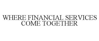 WHERE FINANCIAL SERVICES COME TOGETHER