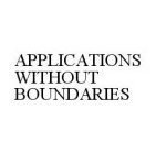 APPLICATIONS WITHOUT BOUNDARIES