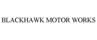 BLACKHAWK MOTOR WORKS