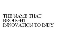 THE NAME THAT BROUGHT INNOVATION TO INDY